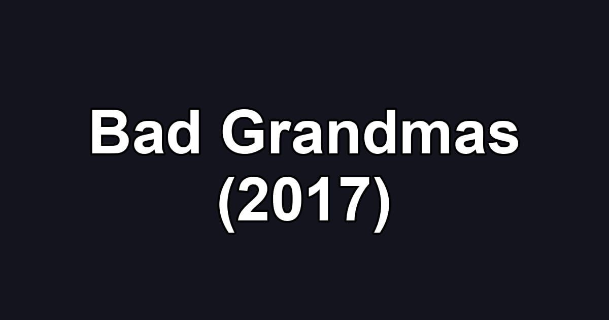 Bad Grandmas (2017)