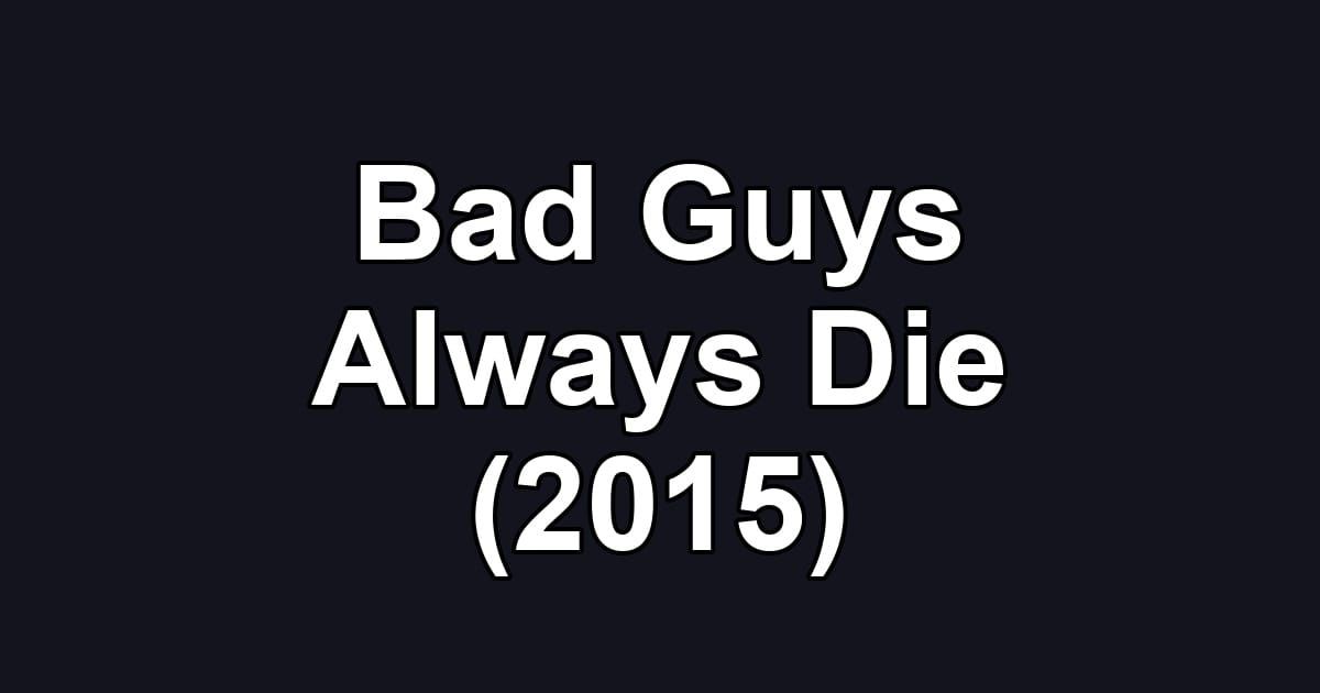 Bad Guys Always Die (2015)