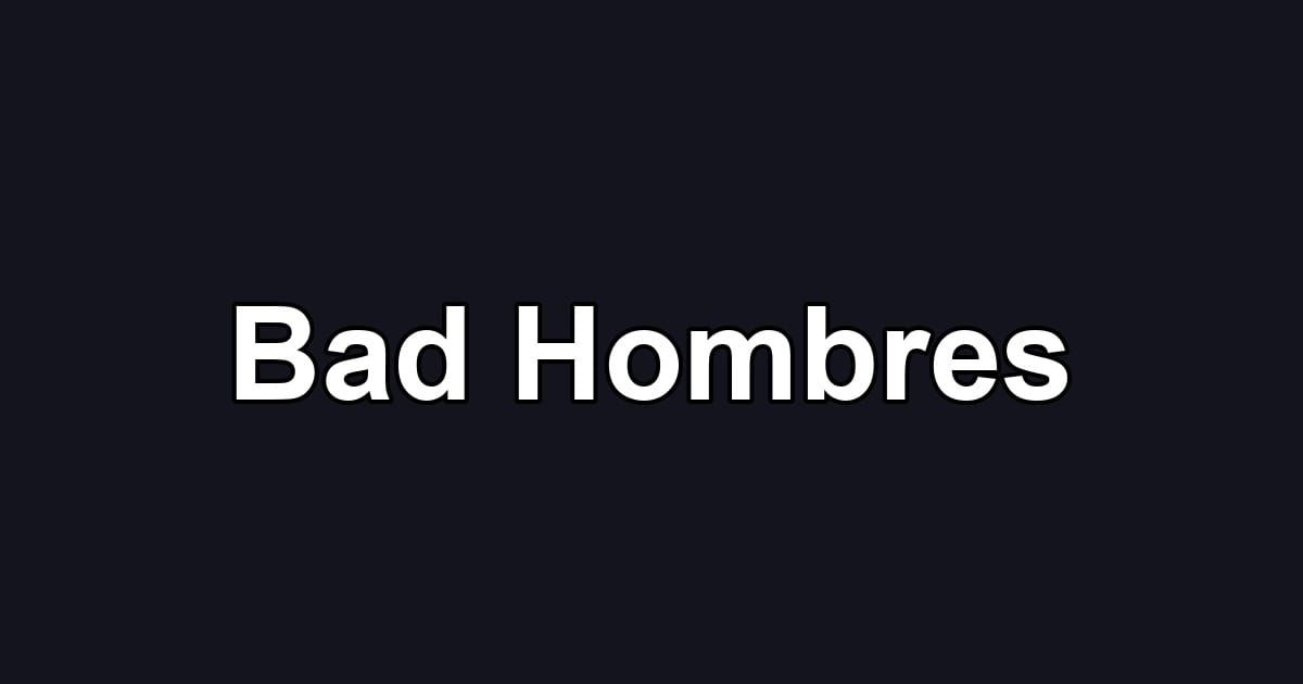 Bad Hombres