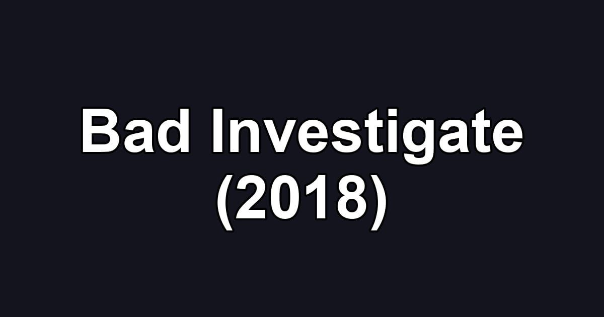 Bad Investigate (2018)