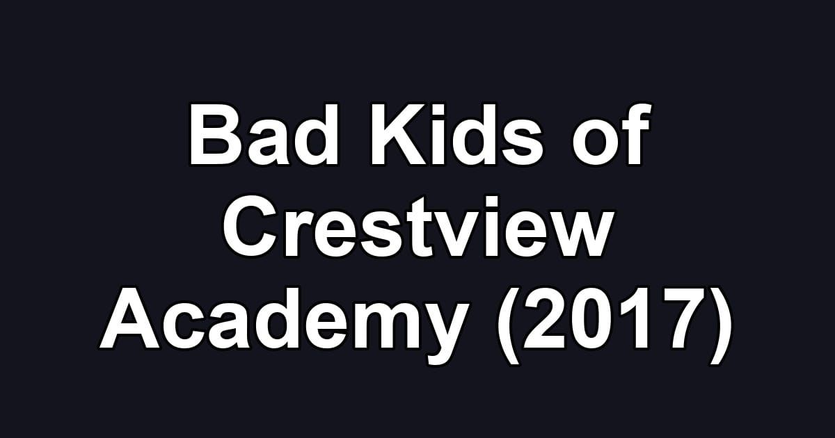 Bad Kids of Crestview Academy (2017)