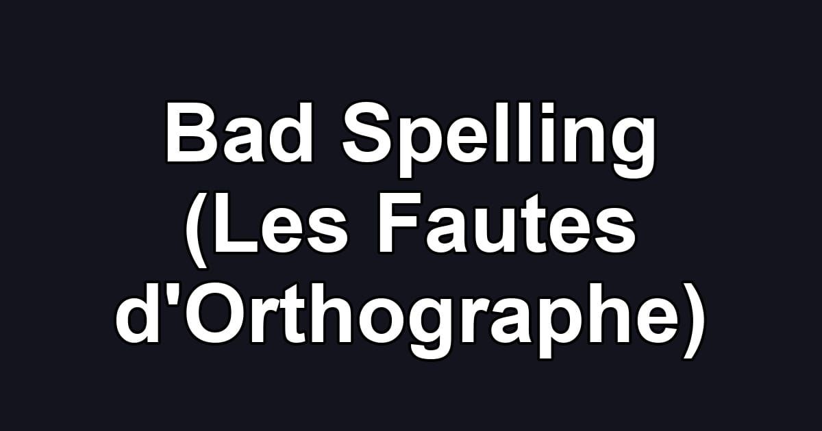 Bad Spelling (Les Fautes d'Orthographe)