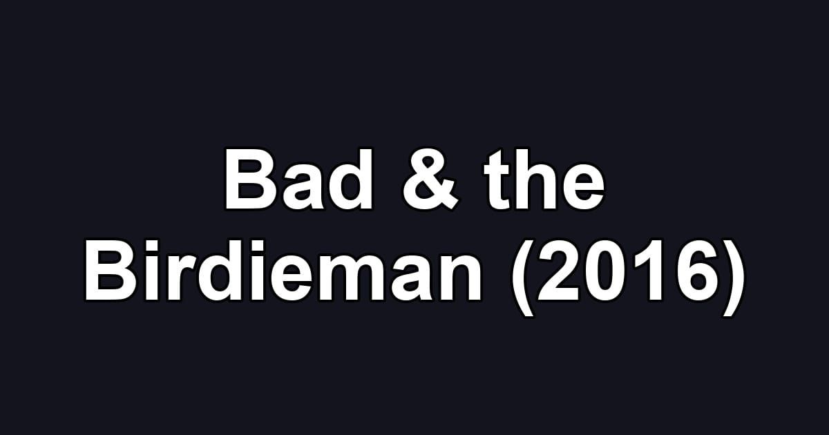 Bad & the Birdieman (2016)