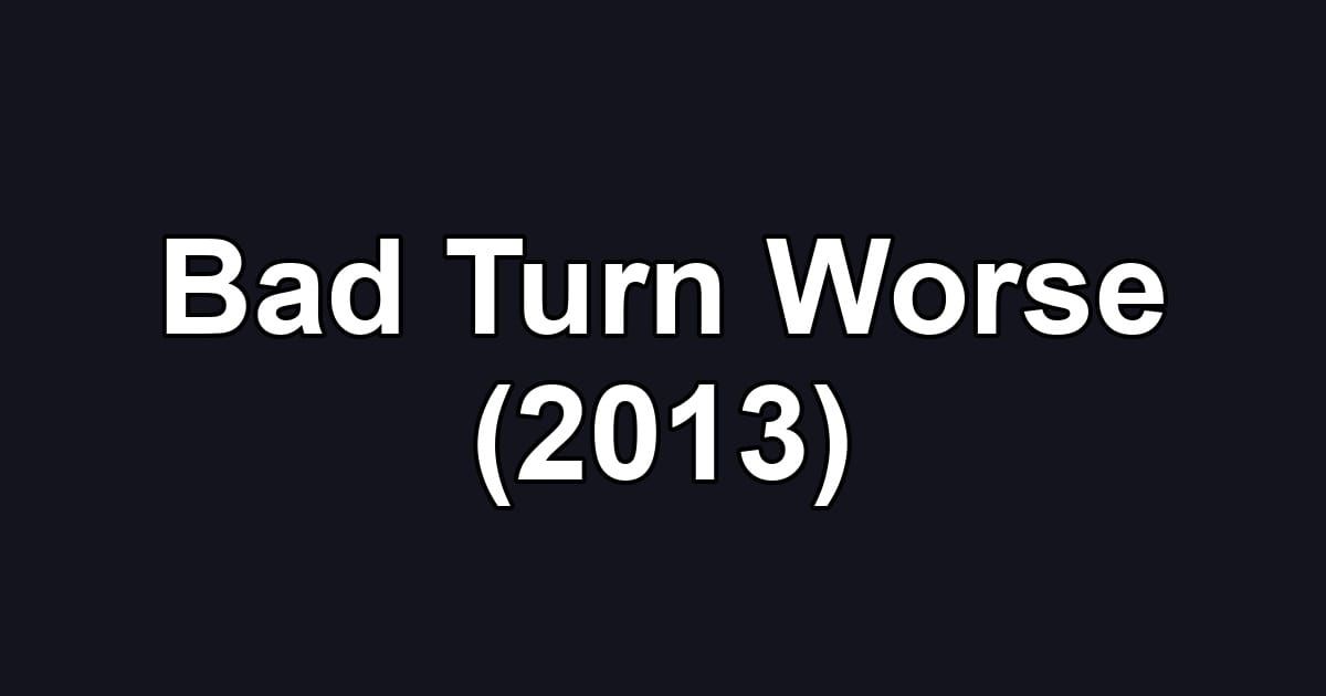 Bad Turn Worse (2013)