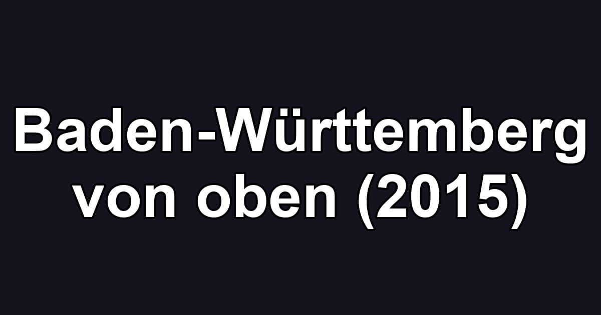 Baden-Württemberg von oben (2015)
