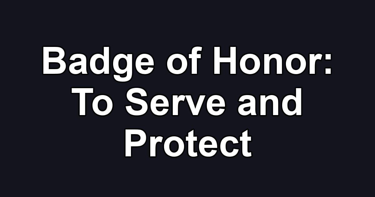 Badge of Honor: To Serve and Protect