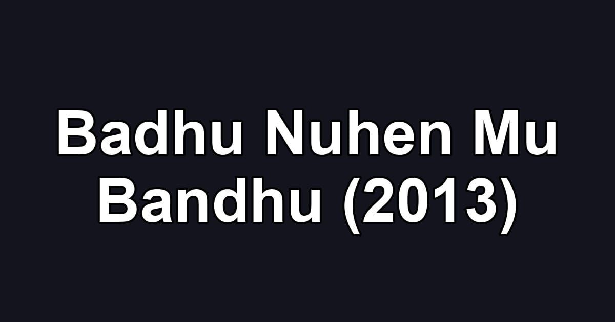 Badhu Nuhen Mu Bandhu (2013)