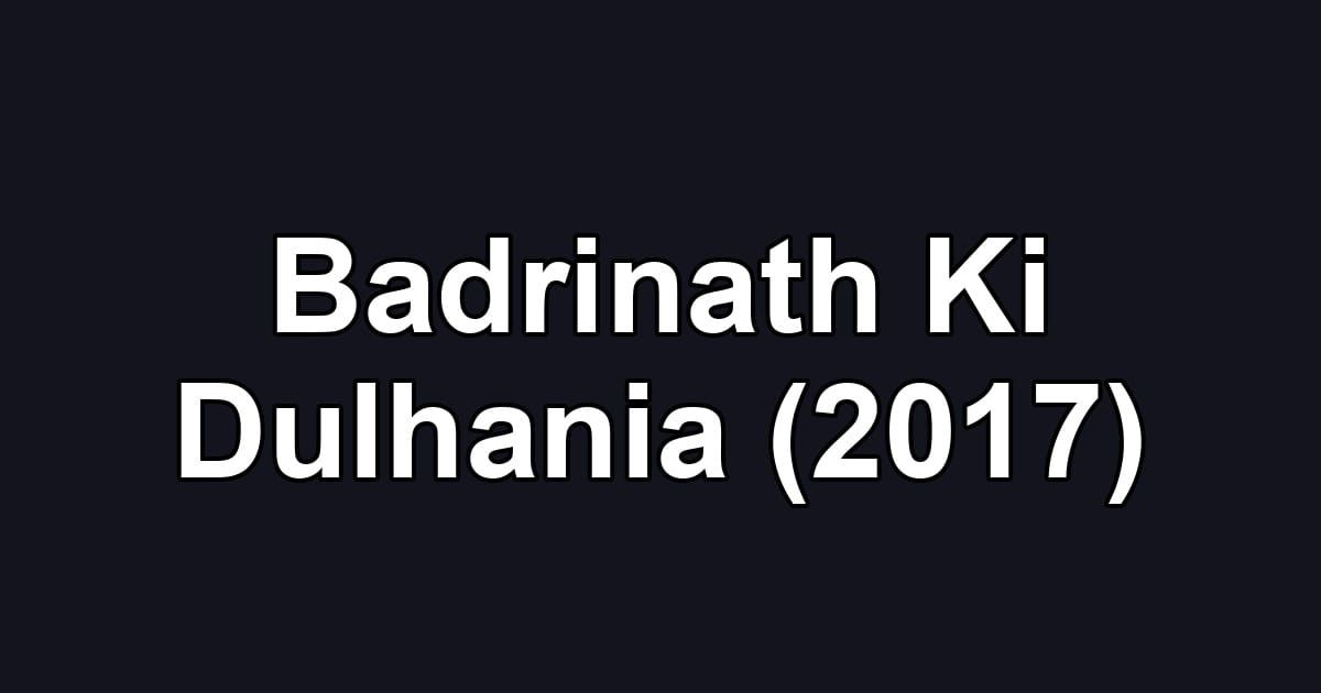 Badrinath Ki Dulhania (2017)