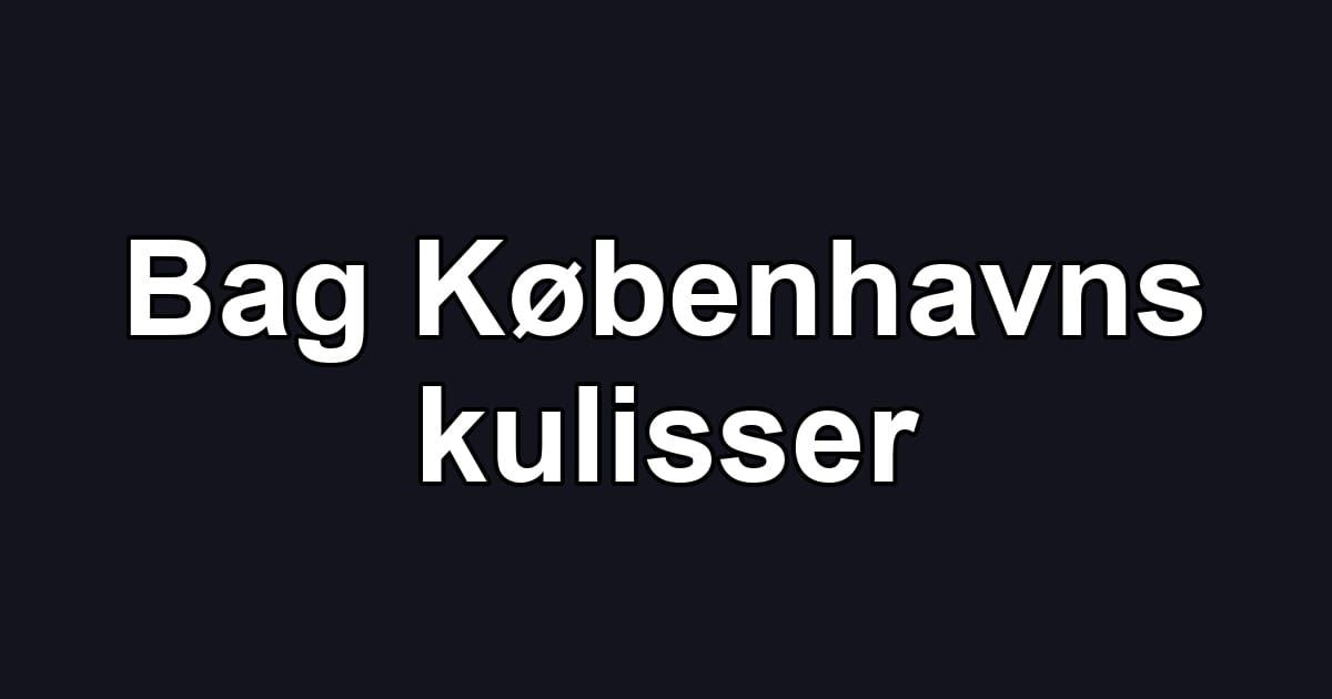 Bag Københavns kulisser
