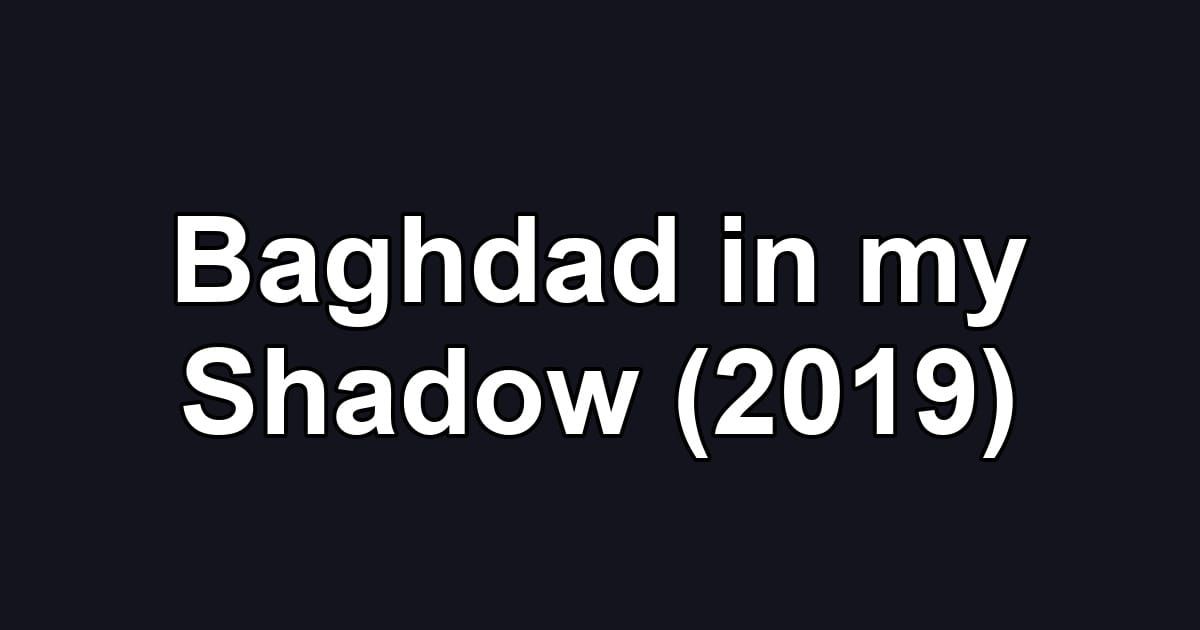 Baghdad in my Shadow (2019)