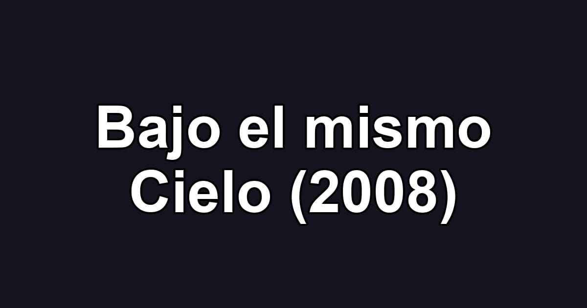 Bajo el mismo Cielo (2008)