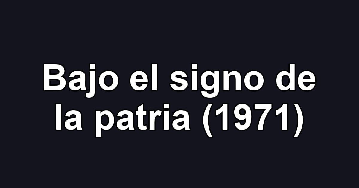 Bajo el signo de la patria (1971)