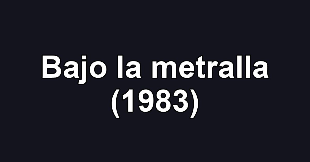 Bajo la metralla (1983)