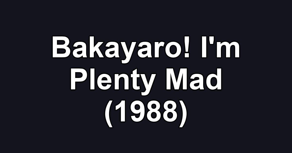 Bakayaro! I'm Plenty Mad (1988)