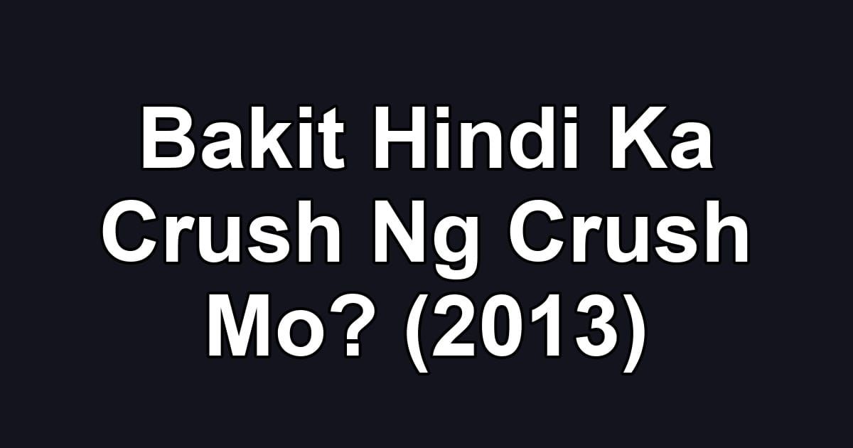 Bakit Hindi Ka Crush Ng Crush Mo? (2013)