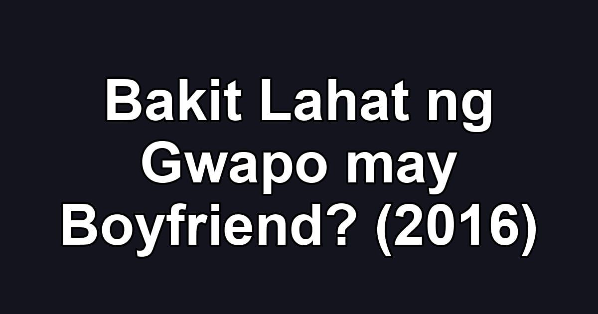 Bakit Lahat ng Gwapo may Boyfriend? (2016)