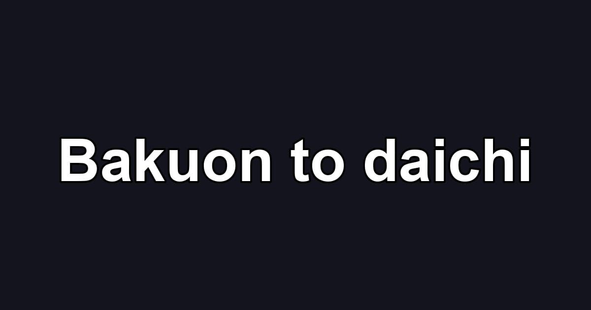 Bakuon to daichi