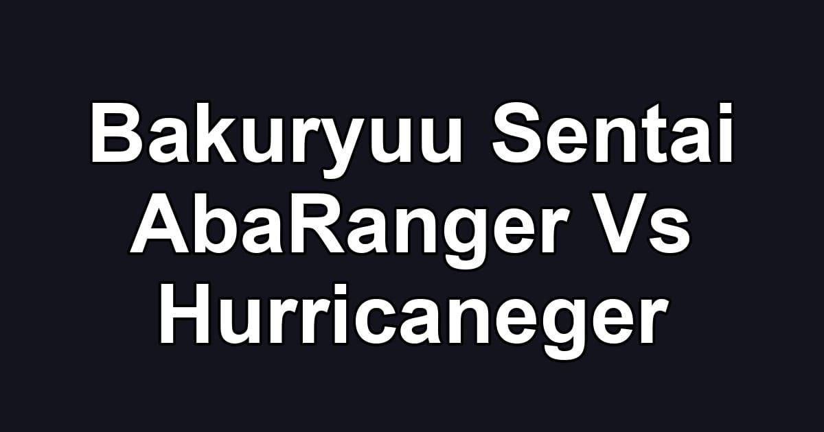 Bakuryuu Sentai AbaRanger Vs Hurricaneger