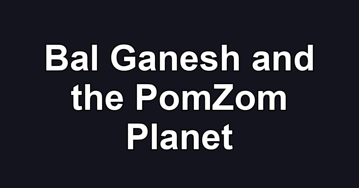 Bal Ganesh and the PomZom Planet