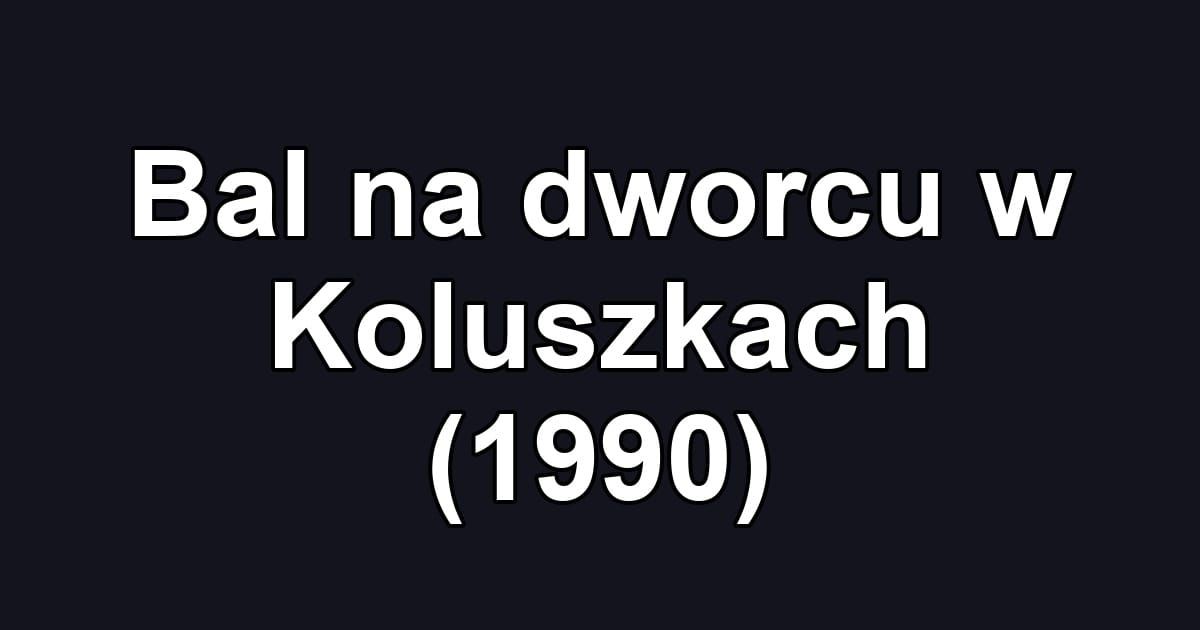 Bal na dworcu w Koluszkach (1990)