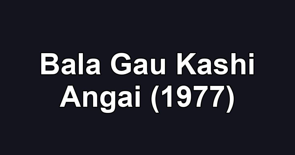 Bala Gau Kashi Angai (1977)