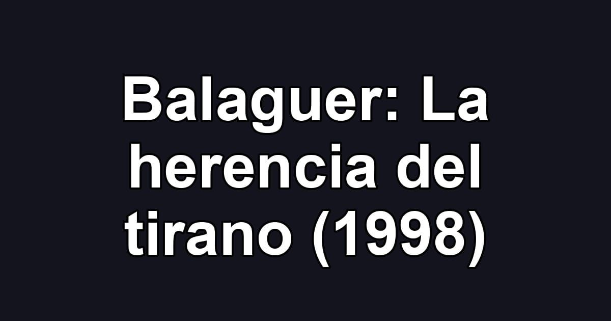 Balaguer: La herencia del tirano (1998)