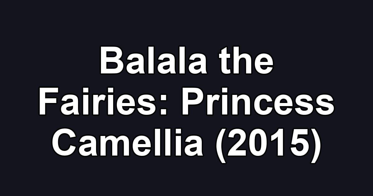 Balala the Fairies: Princess Camellia (2015)