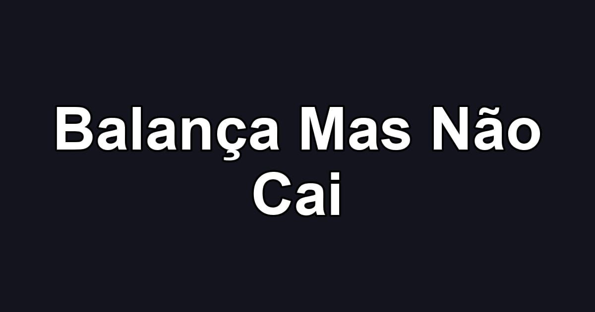 Balança Mas Não Cai