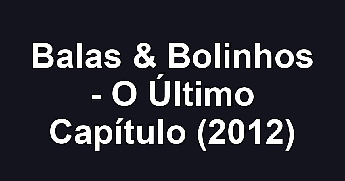 Balas & Bolinhos - O Último Capítulo (2012)
