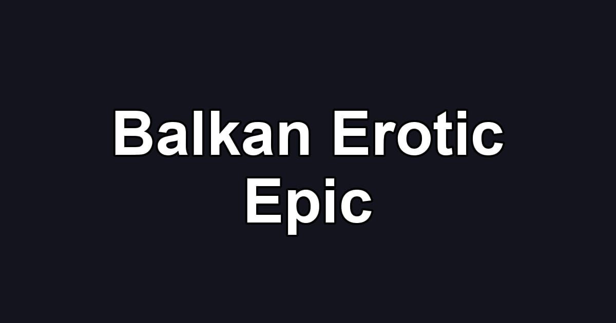 Balkan Erotic Epic