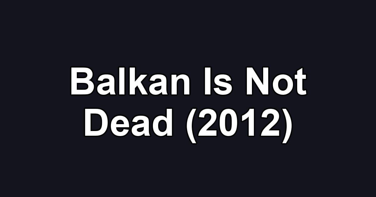 Balkan Is Not Dead (2012)