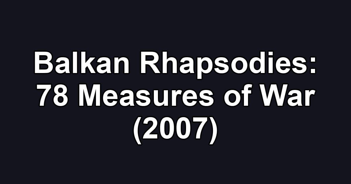 Balkan Rhapsodies: 78 Measures of War (2007)