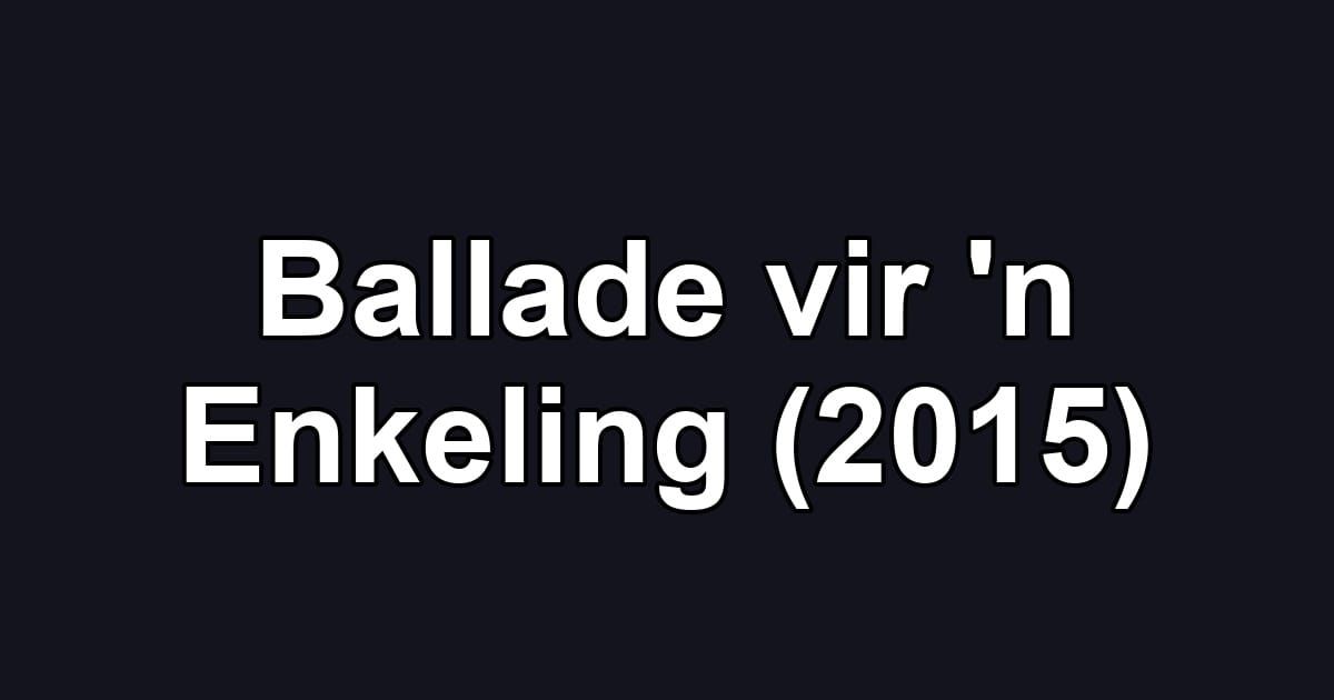 Ballade vir 'n Enkeling (2015)