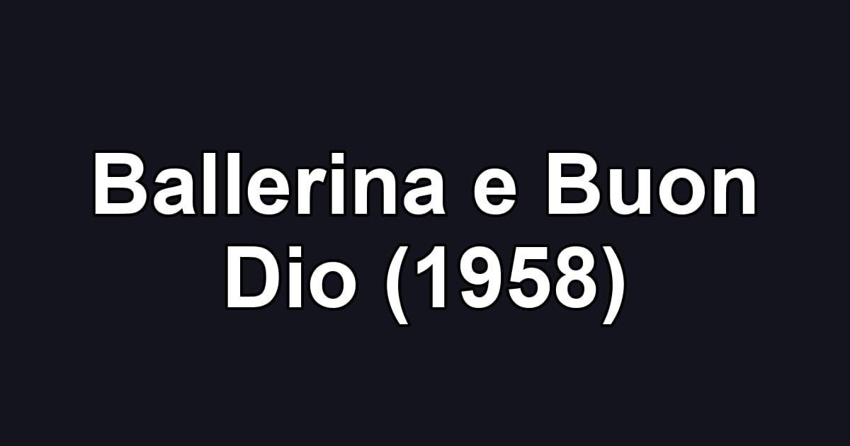 Ballerina e Buon Dio (1958)