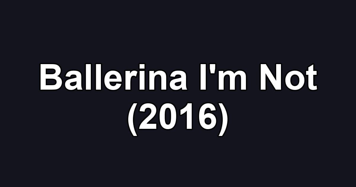 Ballerina I'm Not (2016)