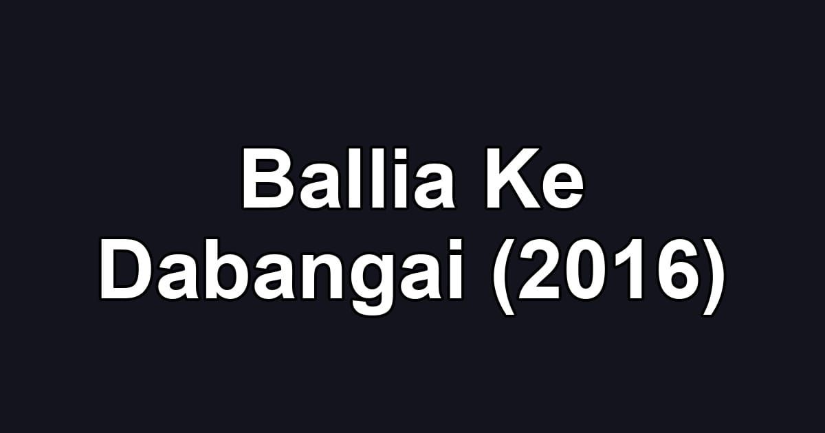 Ballia Ke Dabangai (2016)