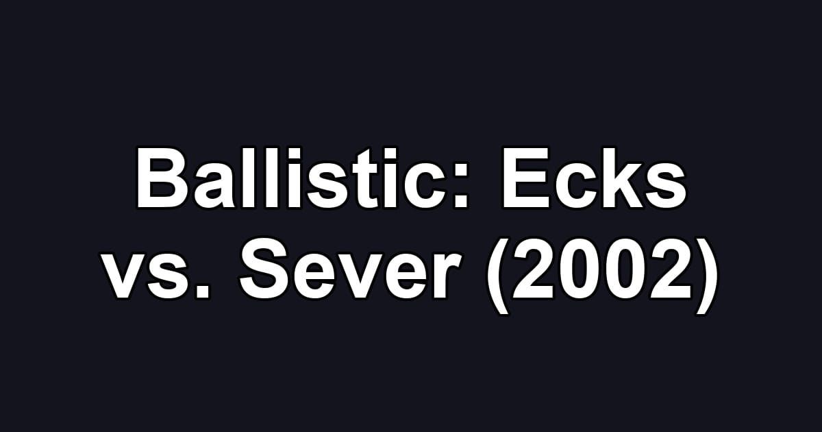Ballistic: Ecks vs. Sever (2002)