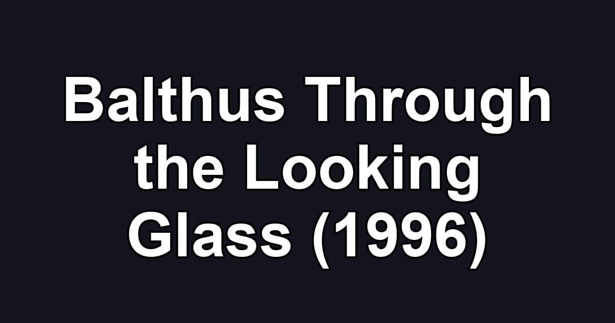 Balthus Through the Looking Glass (1996)