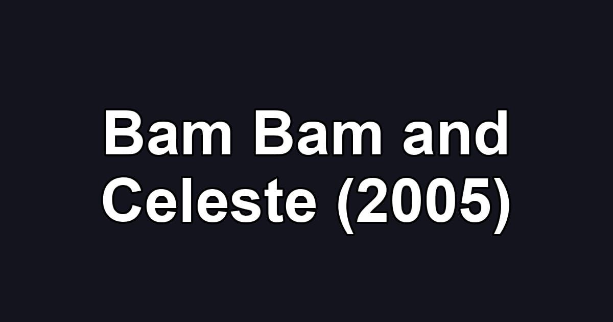 Bam Bam and Celeste (2005)
