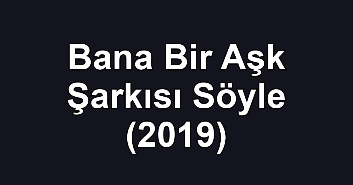 Bana Bir Aşk Şarkısı Söyle (2019)