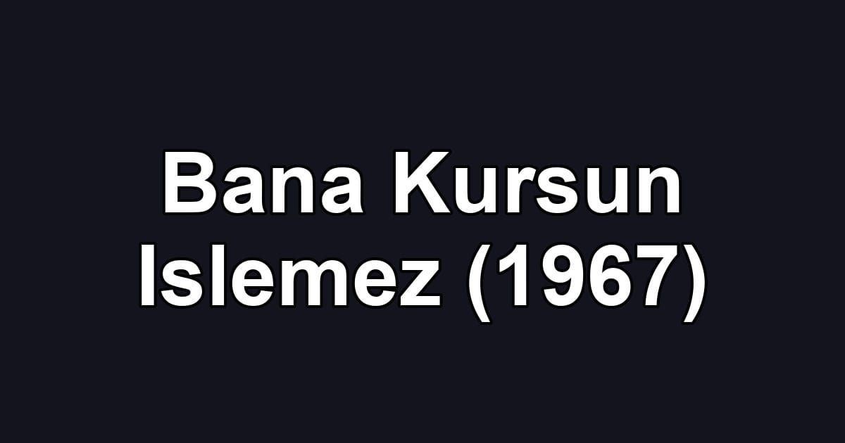 Bana Kursun Islemez (1967)