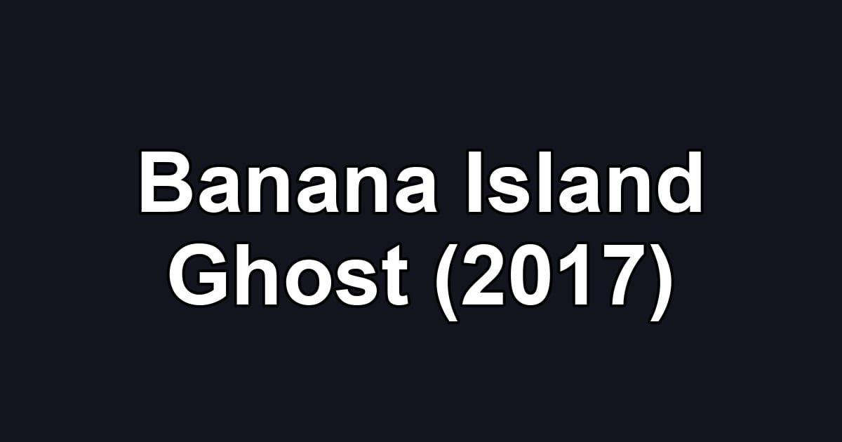 Banana Island Ghost (2017)
