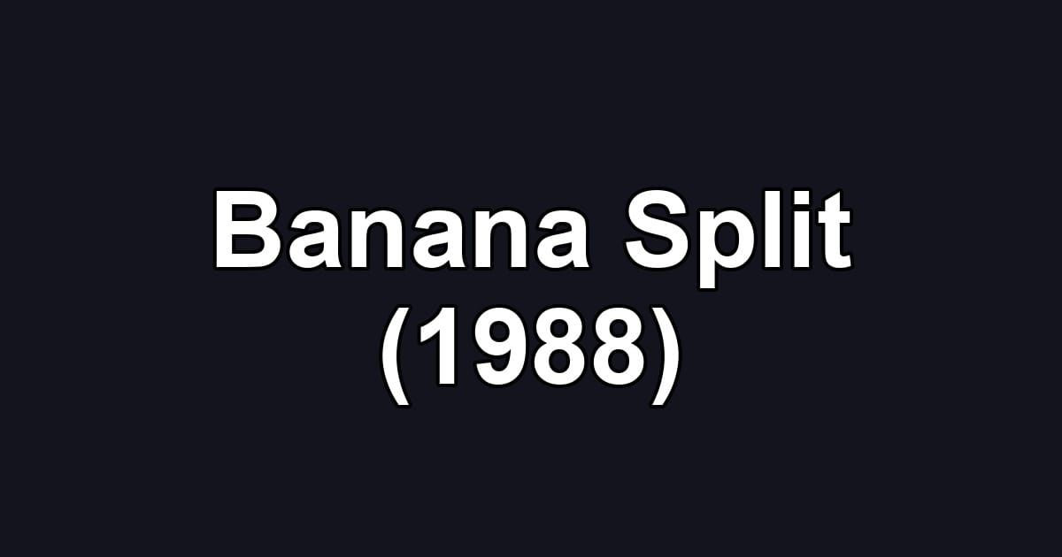 Banana Split (1988)
