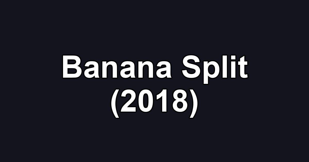 Banana Split (2018)