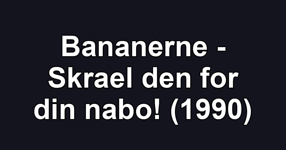 Bananerne - Skrael den for din nabo! (1990)