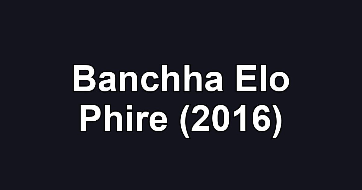 Banchha Elo Phire (2016)