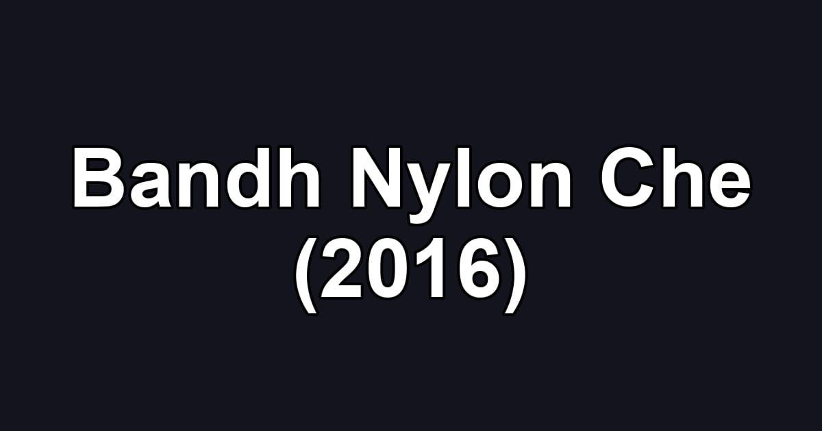 Bandh Nylon Che (2016)