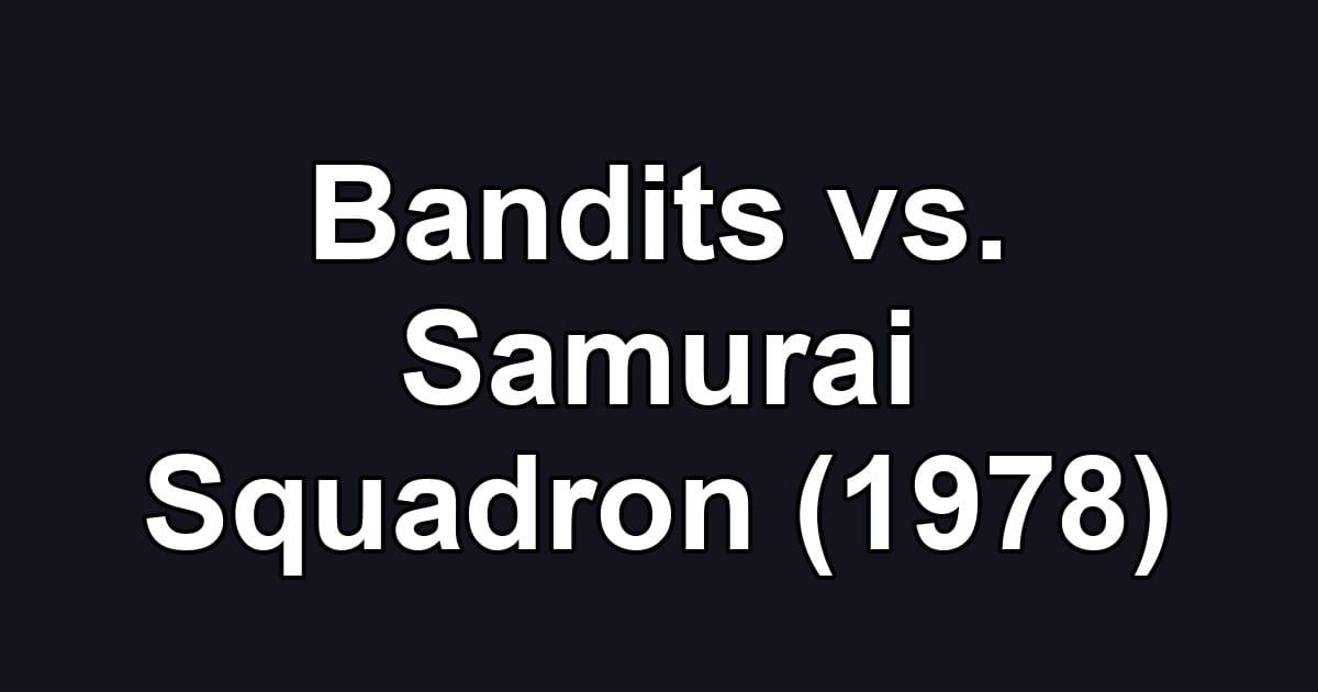 Bandits vs. Samurai Squadron (1978)