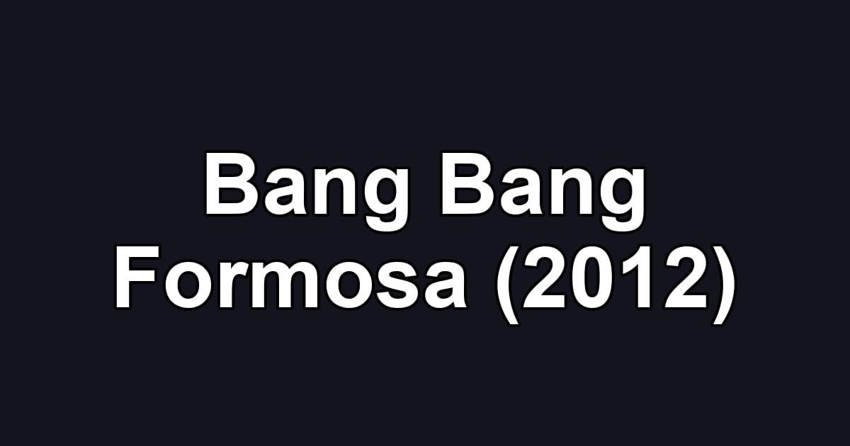 Bang Bang Formosa (2012)