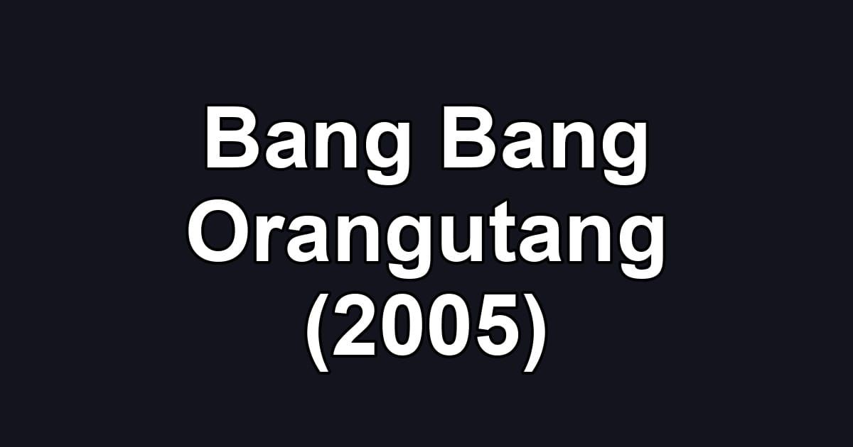 Bang Bang Orangutang (2005)